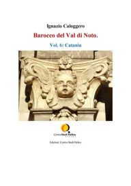 Title: Barocco del Val di Noto. Vol. 6: Catania, Author: Ignazio Caloggero