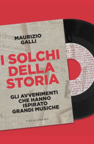 Title: I solchi della storia: Gli avvenimenti che hanno ispirato grandi musiche, Author: Maurizio Galli