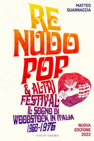 Title: Re Nudo Pop & altri festival: Il sogno di Woodstock in Italia 1968-1976 - Nuova Edizione 2022, Author: Matteo Guarnaccia