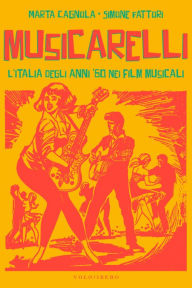 Title: Musicarelli: L'Italia degli anni '60 nei film musicali, Author: Marta Cagnola