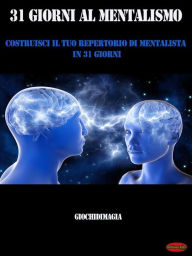 Title: 31 Giorni al Mentalismo: Costruisci il tuo repertorio di Mentalista in 31 Giorni, Author: Giochidimagia