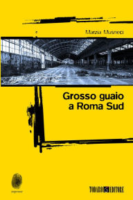 Title: Grosso guaio a Roma Sud, Author: Marzia Musneci