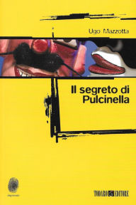 Title: Il segreto di Pulcinella, Author: Ugo Mazzotta