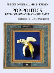 Title: Pop-politics. Batracomiomachia cinobalanica, Author: Lukha B. Kremo