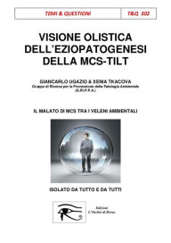 Title: Visione Olistica dell'eziopatogenesi della MCS-TILT: Il malato di MCS tra i veleni ambientali isolato da tutto e da tutti, Author: Giancarlo Ugazio
