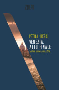 Title: Venezia, atto finale: Veder morire una città, Author: Petra Reski