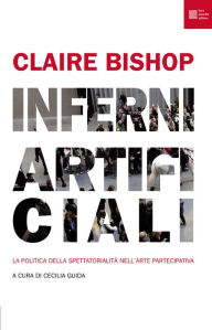 Title: Inferni artificiali: La politica della spettatorialità nell'arte partecipativa, Author: Claire Bishop