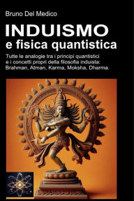 Title: Induismo e teoria quantistica: Tutte le analogie inaspettate tra i principi quantistici e i concetti propri della filosofia induista: Brahman, Atman, Karma, Moksha, Dharma., Author: del Medico