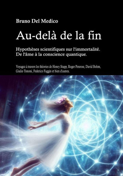 Au-delà de la fin. Hypothèses scientifiques sur l'immortalité. De l'âme à la conscience quantique.: Voyagez à travers les théories de Henry Stapp, Roger Penrose, David Bohm, Giulio Tononi, Federico Faggin et bien d'autres.