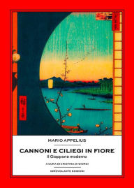 Title: Cannoni e ciliegi in fiore: Il Giappone moderno, Author: Mario Appelius