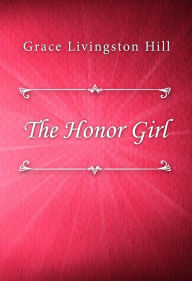 Title: The Honor Girl, Author: Grace Livingston Hill
