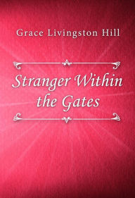 Title: Stranger Within the Gates, Author: Grace Livingston Hill