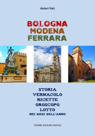 Title: Bologna Modena Ferrara: Storia Vernacolo Ricette Oroscopo Lotto nei mesi dell'anno, Author: Autori Vari