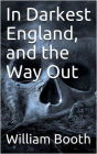 In Darkest England, and the Way Out