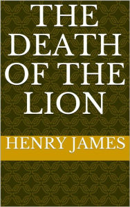 Title: The Death of the Lion, Author: Henry James