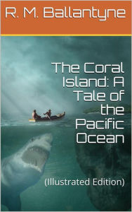 Title: The Coral Island: A Tale of the Pacific Ocean, Author: R. M. Ballantyne