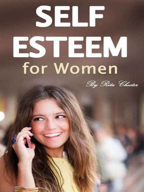 Self Esteem For Women How To Boost Your Self Esteem And Have More Confidence By Rita Chester