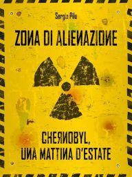 Title: Zona di alienazione: Chernobyl, una mattina d'estate, Author: Sergio Pilu