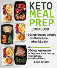 Title: Keto Meal Prep Cookbook: 100 Simple, Wholesome and Healthy Keto Meal Prep Recipes to Prep, Grab, and Go with 30-Days Keto Meal Plan for Beginners (Batch Cooking, Clean Eating & Make Ahead Meals), Author: Anne  Collier