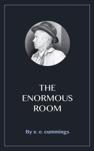 Title: The Enormous Room, Author: E. E. Cummings