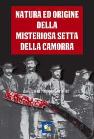 Title: Natura ed origine della misteriosa setta della Camorra nelle sue diverse sezioni e paranze.: Linguaggio convenzionale di essa, usi e leggi, Author: Fuoco Edizioni