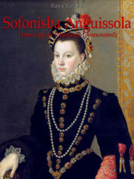 Title: Sofonisba Anguissola: Drawings & Paintings (Annotated), Author: Raya Yotova