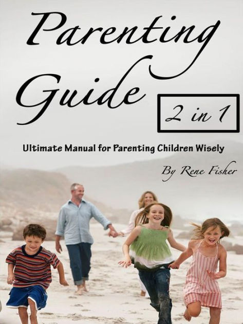 Parenting Guide: Ultimate Manual For Parenting Children Wisely By Rene 