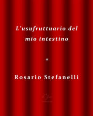 Title: L'usufruttuario del mio intestino, Author: Rosario Stefanelli