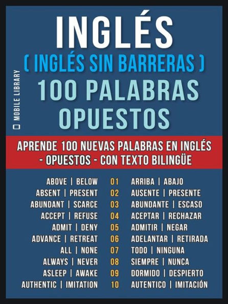 Inglés ( Inglés sin Barreras ) 100 Palabras - Opuestos: Aprende 100 nuevas palabras en Inglés - Opuestos - con texto bilingüe
