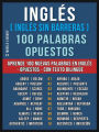 Inglés ( Inglés sin Barreras ) 100 Palabras - Opuestos: Aprende 100 nuevas palabras en Inglés - Opuestos - con texto bilingüe