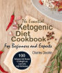 The Essential Ketogenic Diet Cookbook For Beginners and Experts: 100 Ketogenic Diet Recipes For Weight Loss (Low-Carb, High-Fat Recipes)