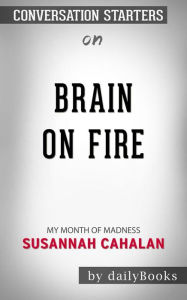Title: Brain on Fire: My Month of Madness by Susannah Cahalan Conversation Starters, Author: dailyBooks