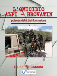 Title: L'omicidio Alpi-Hrovatin: La potenza della disinformazione, Author: Giuseppe Cassini