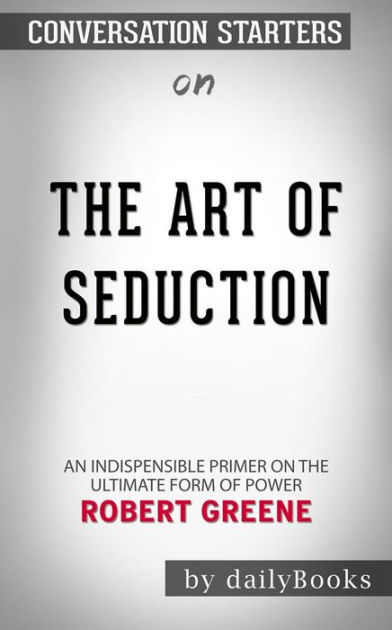 The Art Of Seduction By Robert Greene Conversation Starters By Dailybooks Nook Book Ebook Barnes Noble