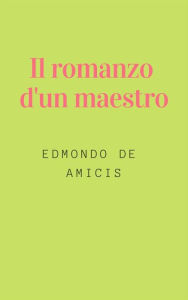 Title: Il romanzo d'un maestro, Author: Edmondo De Amicis