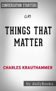 Title: Things That Matter: Three Decades of Passions, Pastimes and Politics by Charles Krauthammer Conversation Starters, Author: dailyBooks