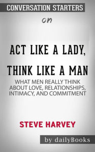 Title: Act Like a Lady, Think Like a Man: What Men Really Think About Love, Relationships, Intimacy, and Commitment by Steve Harvey Conversation Starters, Author: dailyBooks