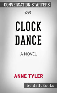 Title: Clock Dance: A Novel by Anne Tyler Conversation Starters, Author: dailyBooks