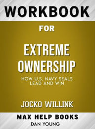 Title: Workbook for Extreme Ownership: How U.S. Navy SEALs Lead and Win by Jocko Willink (Max-Help Workbooks), Author: Maxhelp