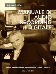 Title: Manuale di Audio Recording, Editing e Tuning Digitale: Recording, Editing e Tuning Professionale per l'Home Studio, Author: Alessandro Fois