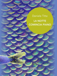 Title: La notte comincia piano, Author: Daniele Titta