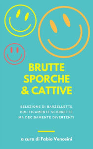 Title: Brutte sporche e cattive: raccolta di barzellette politicamente scorrette, Author: Fabio Venosini