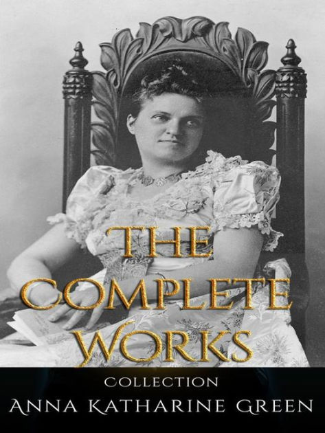 Anna Katharine Green: The Complete Works By Anna Katharine Green ...