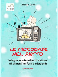 Title: le microonde nel piatto: indagine su alterazioni di sostanze ed alimenti nei forni a microonde, Author: Lorenzo Guaia