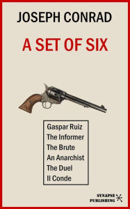 Title: A set of six: Gaspar Ruiz - The Informer - The Brute - An Anarchist - The Duel - Il Conde, Author: Joseph Conrad