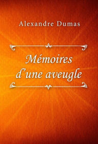 Title: Mémoires d'une aveugle, Author: Alexandre Dumas