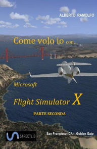 Title: Come Volo Io con Microsoft FSX Seconda Parte, Author: Alberto Ramolfo