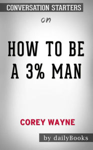 Title: How To Be A 3% Man, Winning The Heart Of The Woman Of Your Dreams by Corey Wayne  Conversation Starters, Author: dailyBooks
