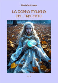 Title: La donna italiana del Trecento, Author: Maria Savi Lopez