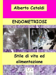 Title: Endometriosi: Stile di vita ed alimentazione, Author: Alberto Cataldi